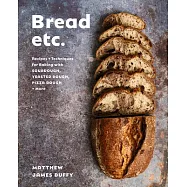 Bread Etc.: Recipes + Techniques for Baking with Sourdough, Yeasted Dough, Pizza Dough + More