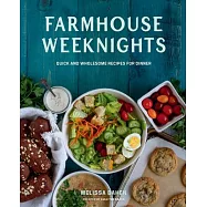 Farmhouse Weeknights: Easy and Wholesome Recipes to Quickly Get Dinner on the Table