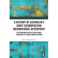A History of Australia&rsquo;s Early Cosmopolitan Naturopathic Osteopathy: The Pioneering Practice and Global Symbolism of