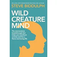 Wild Creature Mind: The Neuroscience Breakthrough That Helps You Transform Anxiety and Live a Fierce and Loving Life