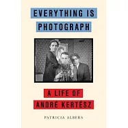 Everything Is Photograph: A Life of André Kertész