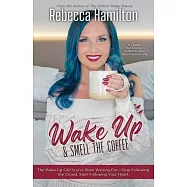 Wake Up & Smell The Coffee: The Wake-Up Call You&rsquo;ve Been Waiting For-Stop Following the Crowd, Start Following Your