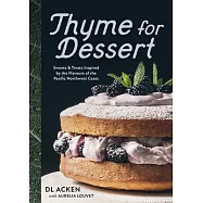 Thyme for Dessert: Sweets and Treats Inspired by the Wild Abundance of the Pacific North West