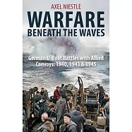 Warfare Beneath the Waves: German U-Boat Battles with Allied Convoys, 1940, 1943, and 1945