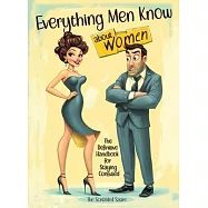 Everything Men Know About Women: The Definitive Handbook for Staying Confused
