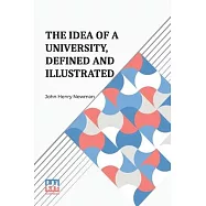 The Idea Of A University, Defined And Illustrated: I. In Nine Discourses Delivered To The Catholics Of Dublin Ii. In