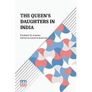 The Queen s Daughters In India: With Prefatory Letters By Mrs. Josephine E. Butler And Mr. Henry J. Wilson, M.P.