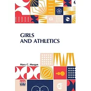 Girls And Athletics: Giving A Brief Summary Of The Activity, Rules And Method Of Administration Of The Following Games