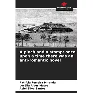 A pinch and a stomp: once upon a time there was an anti-romantic novel