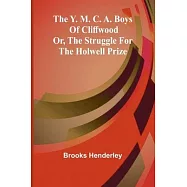 The Y. M. C. A. boys of Cliffwood; or, The struggle for the Holwell Prize