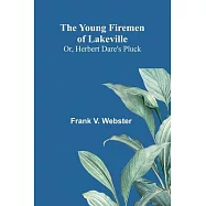 The Young Firemen of Lakeville; Or, Herbert Dare’s Pluck