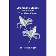 Strong and Steady; Or, Paddle Your Own Canoe