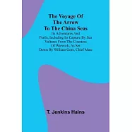 The Voyage of the Arrow to the China Seas. Its Adventures and Perils, Including Its Capture by Sea Vultures from the