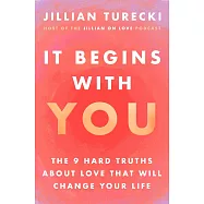 It Begins with You: The 9 Hard Truths About Love That Will Change Your Life