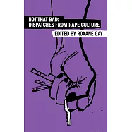 Not That Bad: Dispatches from Rape Culture