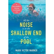 All the Noise is in the Shallow End of the Pool: A Dog-paddler&rsquo;s Journey to a Deeper Life