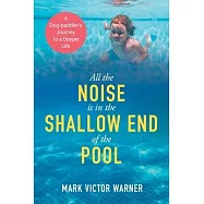 All the Noise is in the Shallow End of the Pool: A Dog-paddler&rsquo;s Journey to a Deeper Life