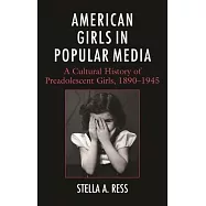 American Girls in Popular Media: A Cultural History of Preadolescent Girls, 1890-1945