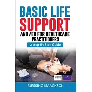 Basic Life Support and AED for HealthCare Practitioners: A step by step guide