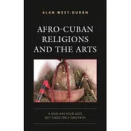 Afro-Cuban Religions and the Arts: A Dog Has Four Legs But Takes Only One Path