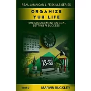 Organize Yuh Life: Time Management an Goal Setting fi Success