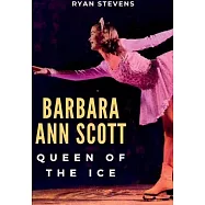Barbara Ann Scott: Queen of the Ice