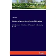 The Constitution of the State of Maryland: With Decisions of the Court of Appeals To and Including 85 Md.