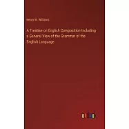 A Treatise on English Composition Including a General View of the Grammar of the English Language
