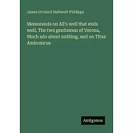 Memoranda on All’s well that ends well, The two gentlemen of Verona, Much ado about nothing, and on Titus Andronicus