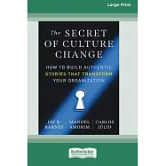 The Secret of Culture Change: How to Build Authentic Stories That Transform Your Organization (16pt Large Print Format)