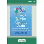 50 Ways to Rewire Your Anxious Brain: Simple Skills to Soothe Anxiety and Create New Neural Pathways to Calm (16pt