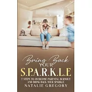 Bring back your S.P.A.R.K.L.E: 7 Steps to overcome parental burnout and bring back your sparkle