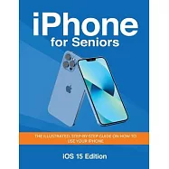 iPhone for Seniors - iOS 15 Edition: The illustrated, Step-by-step guide on how to use iPhone