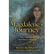Magdalene&rsquo;s Journey: The Untold Story of Mary Magdalene&rsquo;s Life & Teachings