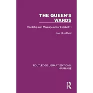 The Queen&rsquo;s Wards: Wardship and Marriage Under Elizabeth I