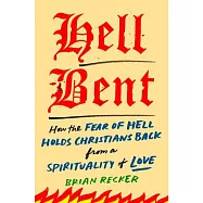 Hellbent: How the Fear of Hell Holds Christians Back from a Spirituality of Love