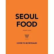 Seoul Food: From Kimbap to Kimchi, Delicious Recipes from the Heart of Korea