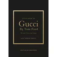 Little Book of Gucci by Tom Ford: The Story of the Iconic Fashion Designer