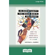 Is Christianity the White Man&rsquo;s Religion?: How the Bible Is Good News for People of Color (16pt Large Print Format)