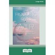 Holding Onto Air: The Art and Science of Building a Resilient Spirit (16pt Large Print Format)
