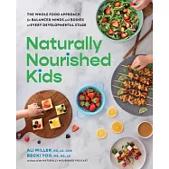 Naturally Nourished Kids: The Whole Food Approach for Balanced Minds and Bodies at Every Developmental Stage