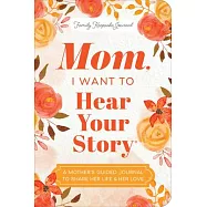 Mom, I Want to Hear Your Story (Expanded Edition): A Mother&rsquo;s Guided Journal to Share Her Life & Her Love