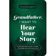 Grandfather, I Want to Hear Your Story (Expanded Edition): A Grandfather&rsquo;s Guided Journal to Share His Life & His Love
