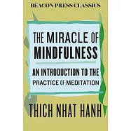 The Miracle of Mindfulness: An Introduction to the Practice of Meditation