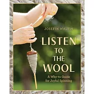 Listen to the Wool: A Why-To Guide for Joyful Spinning