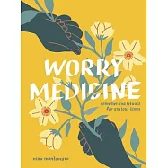 Worry Medicine: Remedies and Rituals for Anxious Times