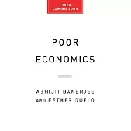 Poor Economics: A Radical Rethinking of the Way to Fight Global Poverty