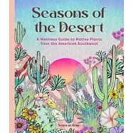 Seasons of the Desert: A Wellness Guide to Native Plants from the American Southwest