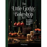 The Little Gothic Bakeshop: Over 50 Bites of Dark Whimsy