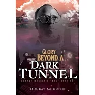 Glory Beyond A Dark Tunnel: Donray McDuffie "True Stories"